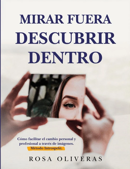 Mirar fuera, descubrir dentro - El libro basado en el método Introspekt de Rosa Oliveras